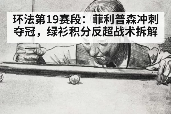 环法第19赛段：菲利普森冲刺夺冠，绿衫积分反超战术拆解