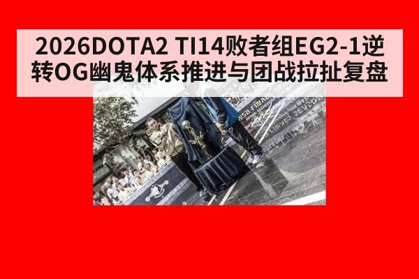 2026DOTA2 TI14败者组EG2-1逆转OG幽鬼体系推进与团战拉扯复盘