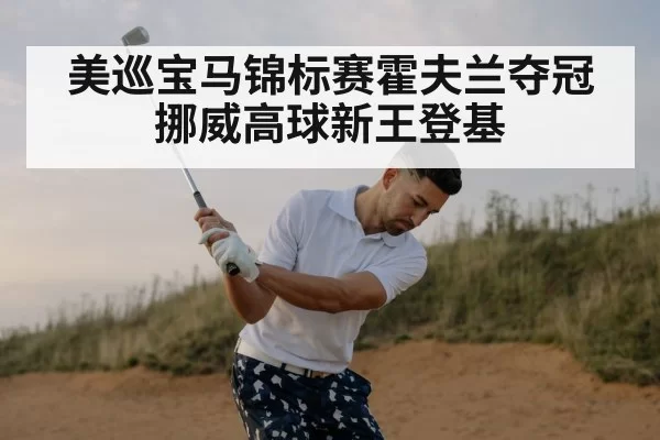 美巡宝马锦标赛霍夫兰夺冠 挪威高球新王登基